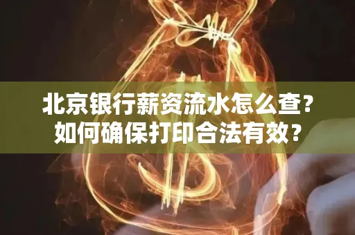 北京银行薪资流水怎么查?如何确保打印合法有效?