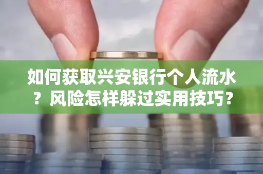 如何获取兴安银行个人流水?风险怎样躲过实用技巧?