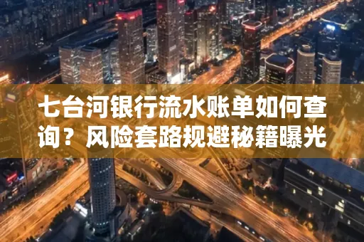七台河银行流水账单如何查询?风险套路规避秘籍曝光?