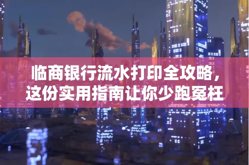 临商银行流水打印全攻略,这份实用指南让你少跑冤枉路