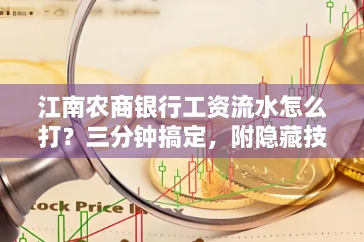 江南农商银行工资流水怎么打?三分钟搞定,附隐藏技巧
