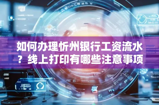 如何办理忻州银行工资流水?线上打印有哪些注意事项?