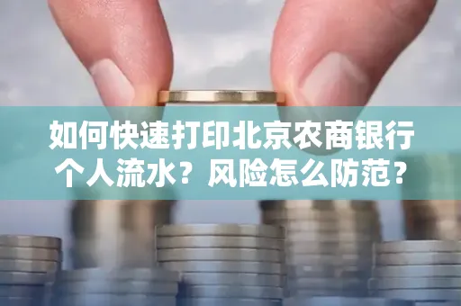 如何快速打印北京农商银行个人流水?风险怎么防范?