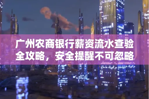 广州农商银行薪资流水查验全攻略,安全提醒不可忽略