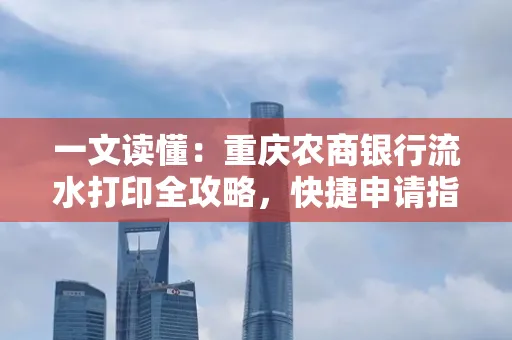 一文读懂:重庆农商银行流水打印全攻略,快捷申请指南速收藏