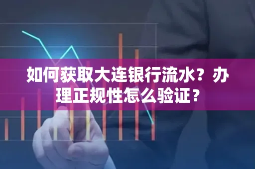 如何获取大连银行流水?办理正规性怎么验证?