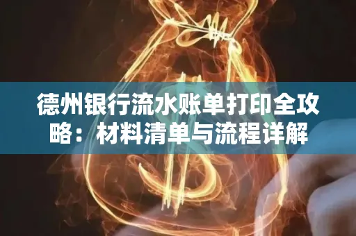德州银行流水账单打印全攻略:材料清单与流程详解