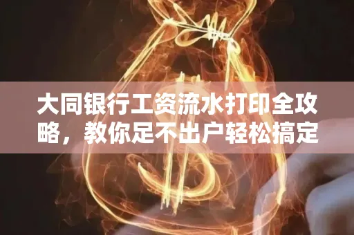 大同银行工资流水打印全攻略,教你足不出户轻松搞定