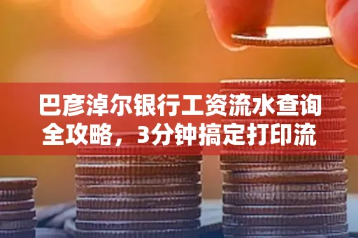 巴彦淖尔银行工资流水查询全攻略,3分钟搞定打印流程