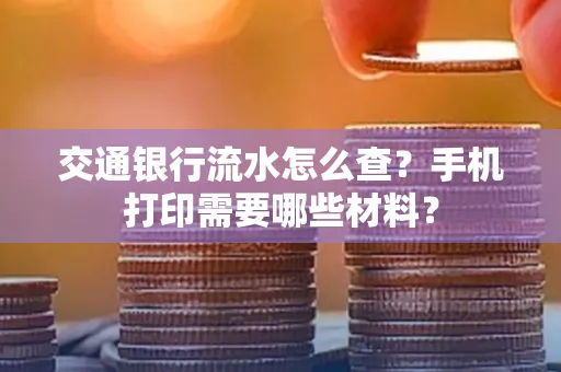 交通银行流水怎么查?手机打印需要哪些材料?