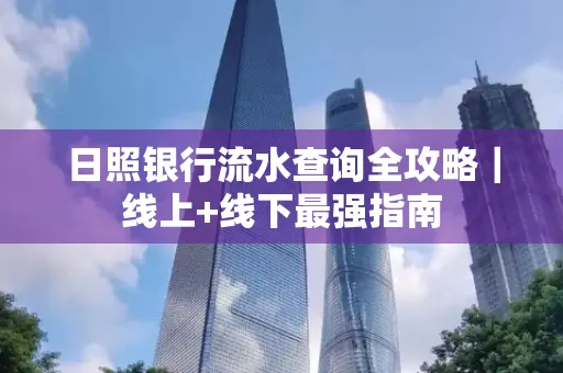 日照银行流水查询全攻略|线上+线下最强指南