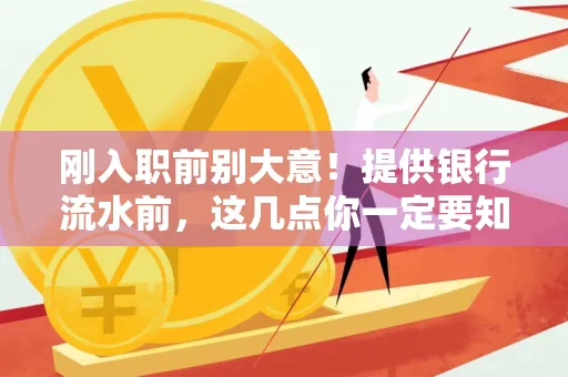 刚入职前别大意!提供银行流水前,这几点你一定要知道