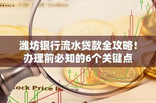 潍坊银行流水贷款全攻略!办理前必知的6个关键点