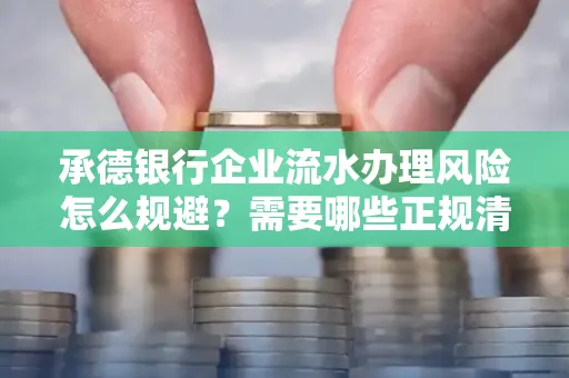 承德银行企业流水办理风险怎么规避?需要哪些正规清分策略?