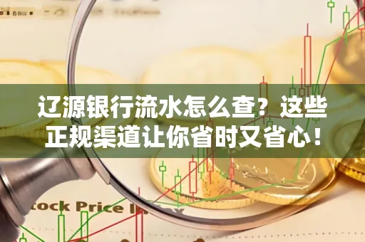 辽源银行流水怎么查?这些正规渠道让你省时又省心!