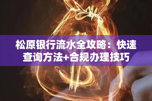 松原银行流水全攻略:快速查询方法+合规办理技巧