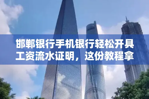 邯郸银行手机银行轻松开具工资流水证明,这份教程拿走不谢