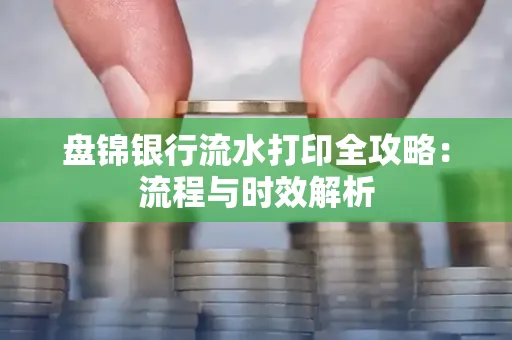 盘锦银行流水打印全攻略:流程与时效解析