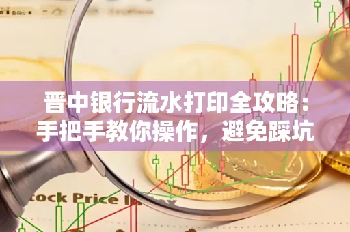 晋中银行流水打印全攻略：手把手教你操作，避免踩坑