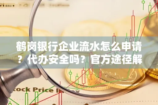 鹤岗银行企业流水怎么申请？代办安全吗？官方途径解析