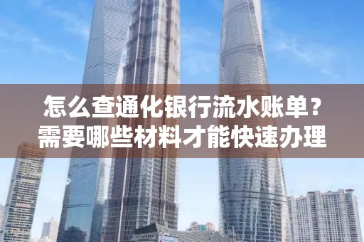 怎么查通化银行流水账单?需要哪些材料才能快速办理?