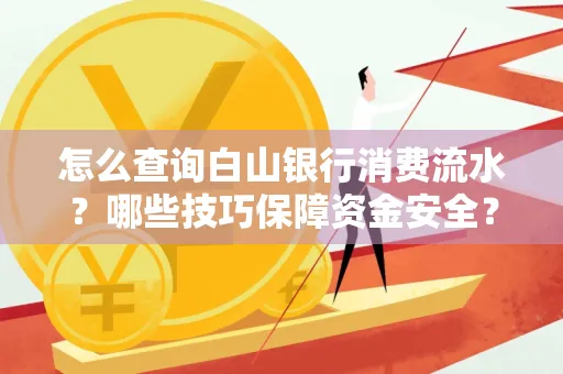 怎么查询白山银行消费流水?哪些技巧保障资金安全?