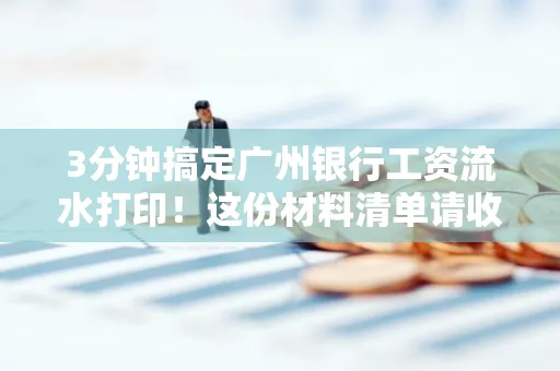 3分钟搞定广州银行工资流水打印!这份材料清单请收好