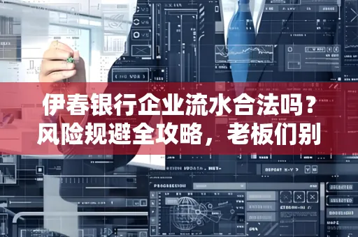 伊春银行企业流水合法吗?风险规避全攻略,老板们别再踩坑了!