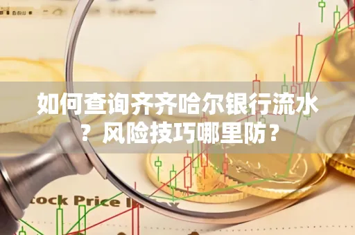 如何查询齐齐哈尔银行流水?风险技巧哪里防?
